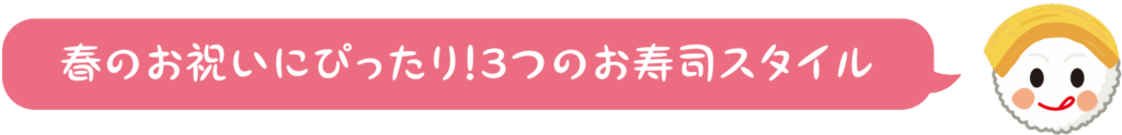 春のお祝いにぴったり！3つのお寿司スタイル