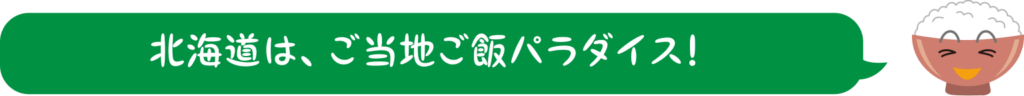 北海道は、ご当地ご飯パラダイス！