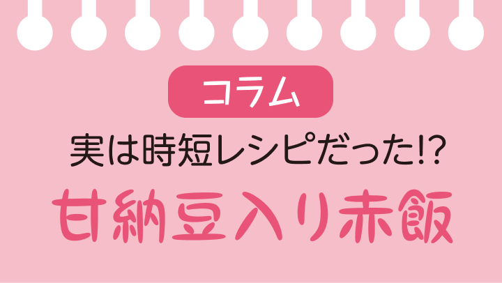 実は時短レシピだった！？ 甘納豆入り赤飯